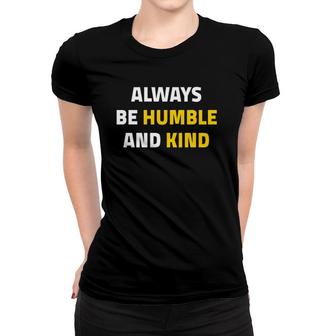 Always Be Humble And Kind Inspirational Quote Women T-shirt | Mazezy