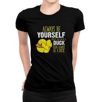 Always Be Yourself Unless You Can Be A Duck Women T-shirt | Mazezy