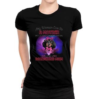 Any Woman Can Be A Mother But It Takes Someone Special To Be A Dachshund Mom Women T-shirt | Mazezy