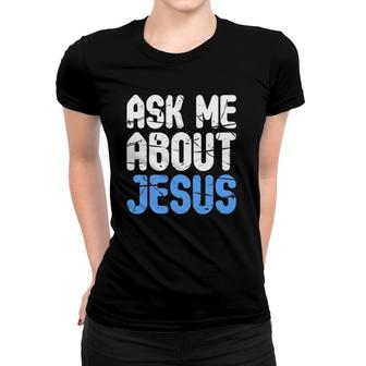 Ask Me About Jesus Christians Women T-shirt