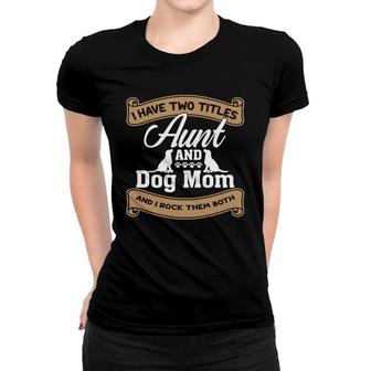 Aunt And Dog Mom Two Titles Aunt I Have Two Titles Women T-shirt - Thegiftio UK