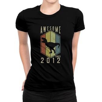 Awesome Since 2012 10 Years Old Gifts Dino 10Th Birthday Trex Women T-shirt | Mazezy