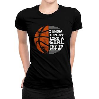 Basketball Girls - I Know I Play Like A Girl Try To Keep Up Women T-shirt | Mazezy