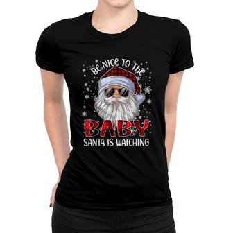Be Nice To The Baby Santa Is Watching Christmas Women T-shirt | Mazezy