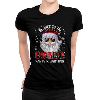 Be Nice To The Engineer Santa Is Watching Christmas Women T-shirt | Mazezy UK