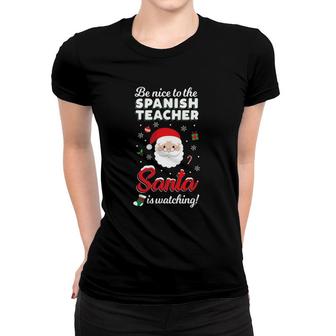 Be Nice To The Spanish Teacher Santa Is Watching Women T-shirt | Mazezy