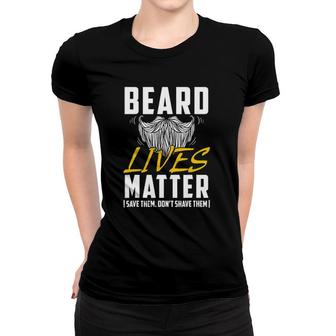 Beard Lives Matter Save Them Don't Shave Them Funny Gift Women T-shirt | Mazezy