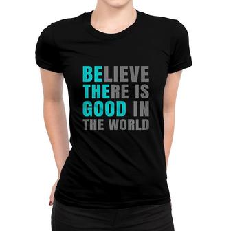Believe There Is Good In The World Women T-shirt | Mazezy AU