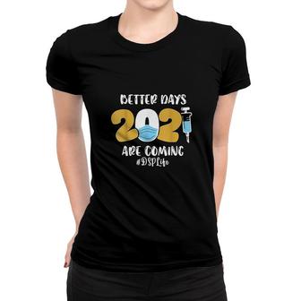 Better Days 2021 Are Coming Dsp Life Funny New Year Women T-shirt | Mazezy