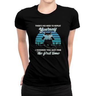 Black Cat There's No Need To Repeat Yourself I Ignored You Just Fine The First Time Vintage Women T-shirt | Mazezy