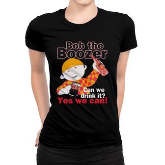 Bob The Boozer Can We Drink It Yes We Can Women T-shirt | Mazezy