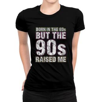 Born In The 80s But The 90s Raised Me Women T-shirt | Mazezy
