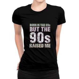 Born In The 80s But The 90s Raised Me Women T-shirt | Mazezy
