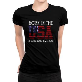 Born In The Usa A Long Time Ago Patriotic Birthday Women T-shirt | Mazezy