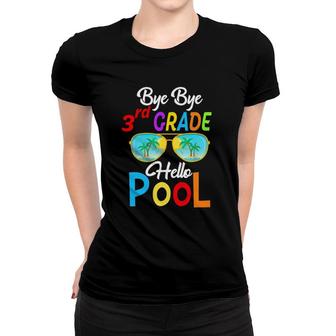 Bye Bye 3Rd Grade Hello Pool Last Day Of School Sunglasses Women T-shirt | Mazezy