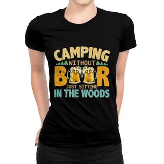 Camping Without Beer Just Sitting In The Woods Women T-shirt | Mazezy
