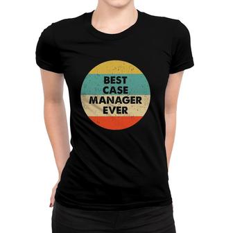 Case Manager Best Case Manager Ever Women T-shirt | Mazezy