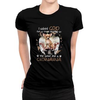 Chihuahua Faith Asked God For A True Friend So He Sent Me A Dog Paw Women T-shirt | Mazezy