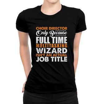 Choir Director Is Not An Actual Job Title Funny Women T-shirt | Mazezy