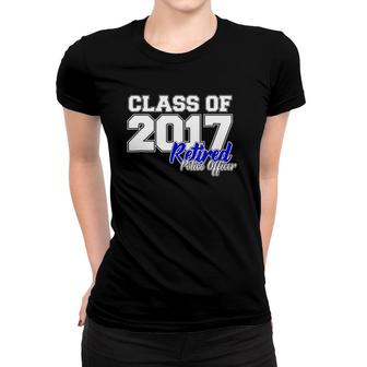 Class Of 2017 Gift Retired Police Officer Retirement Women T-shirt | Mazezy