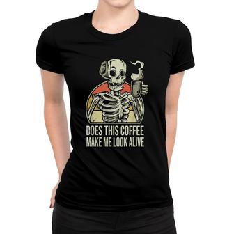 Coffee Drinking Skeleton Does This Coffee Make Me Look Alive Women T-shirt - Thegiftio UK