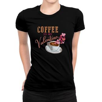 Coffee Is My Valentine Valentine's Day Gift For Men Women Women T-shirt | Mazezy