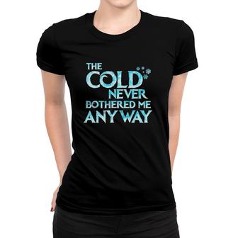 Cold Never Bothered Me Anyway Funny Kids Cosplay Outfit Women T-shirt | Mazezy