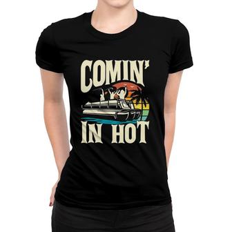 Comin' In Hot - Funny Pontoon Boat Pontooning Party Boat Women T-shirt