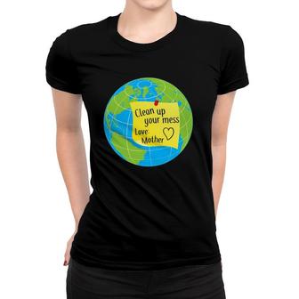 Cool Global Clean Up Your Mess Love Mother Gift Women T-shirt | Mazezy