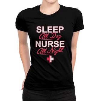 Cool Nursing Gifts Sleep All Day Nurse All Night Women T-shirt | Mazezy