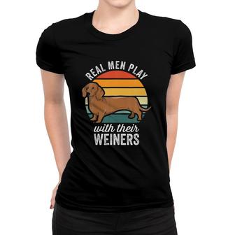 Dachshund Weiner Dog Real Men Play With Their Weiners Women T-shirt | Mazezy