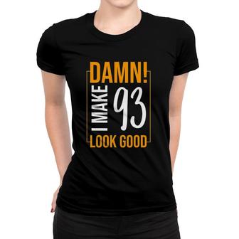 Damn I Make Age 93 Years Old Look Good Birthday Gift Funny Women T-shirt | Mazezy