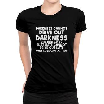 Darkness Cannot Drive Out Darkness Only Light Can Do Quote Women T-shirt | Mazezy CA