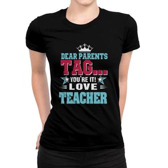 Dear Parents Tag You're It Love Teacherclassic Women T-shirt | Mazezy