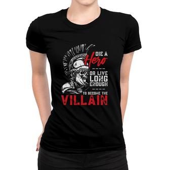 Die A Hero Or Live Long Enough To Become The Villain Women T-shirt | Mazezy