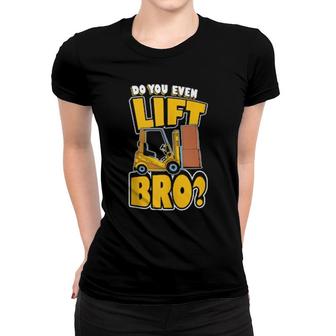 Do You Even Lift Bro Forklift Operator Women T-shirt | Mazezy