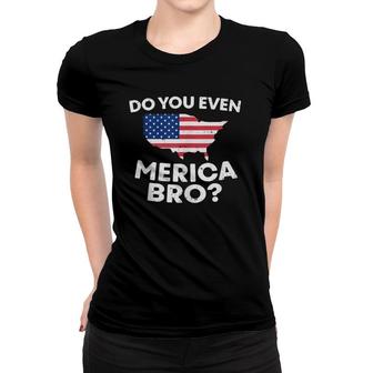 Do You Even Merica Bro Usa Map Funny 4Th Of July Flag Gift Women T-shirt | Mazezy