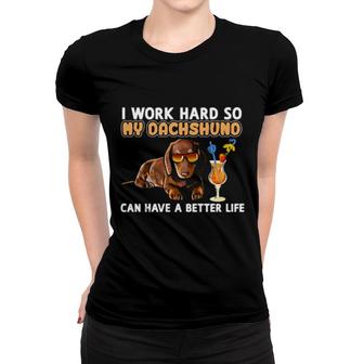 Dog Funny Dachshund Dachshund Lover Design I Work Hard So My Dachshund Can Have A Better Li Paws Women T-shirt | Mazezy