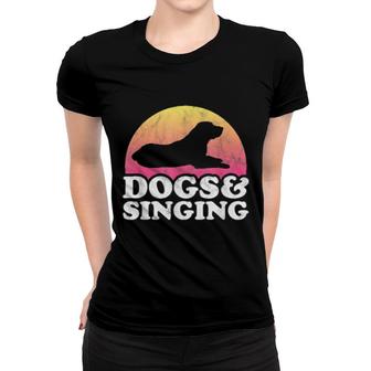 Dogs And Singing's Or's Dog And Singer Women T-shirt | Mazezy