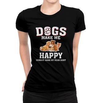 Dogs Make Me Happy Humans Make My Head Hurt Funny Gift T Women T-shirt | Mazezy