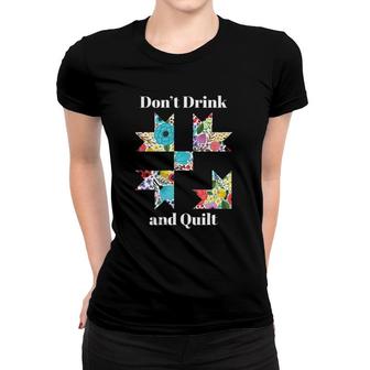Don't Drink & Quilt Sewing Humor Quilting Women T-shirt | Mazezy