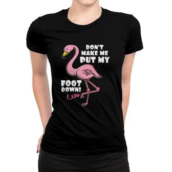 Don't Make Me Put My Foot Down Pink Flamingo Bird Gift Women T-shirt | Mazezy