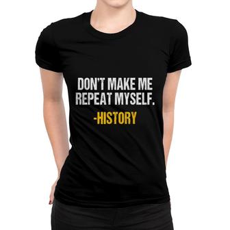 Don't Make Me Repeat Myself History Teacher Historical Book Women T-shirt | Mazezy