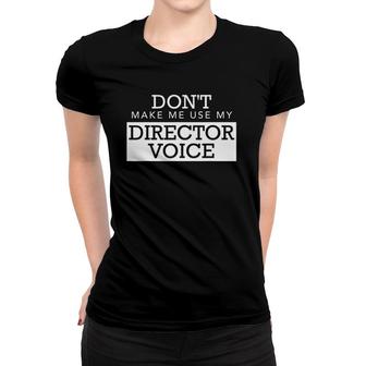Don't Make Me Use My Director Voice Band Theatre Gift Women T-shirt | Mazezy