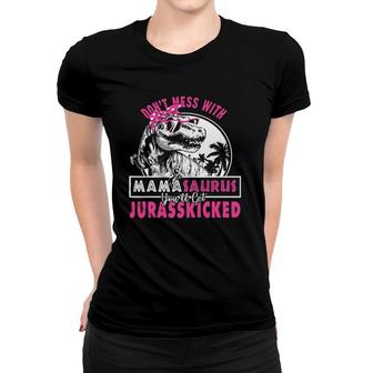 Don't Mess With Mamasaurus You'll Get Jurasskicked Women T-shirt | Mazezy