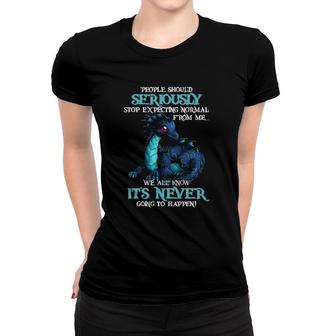 Dragon People Should Seriously Stop Expecting Normal From Me Women T-shirt | Mazezy