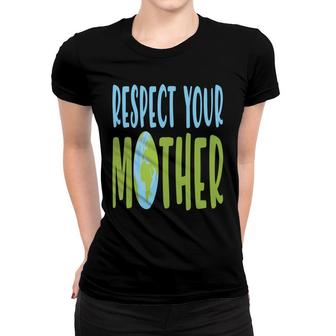Earth Day 2022 Respect Your Mother Earth Women T-shirt - Thegiftio UK