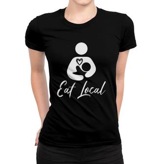 Eat Local Breastfeeding Support Nursing Mothers Women T-shirt | Mazezy