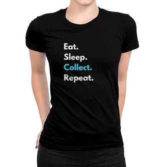 Eat Sleep Collect Repeat Collecting Hobby Simple Design Women T-shirt | Mazezy