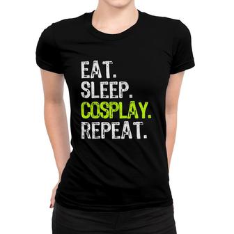 Eat Sleep Cosplay Repeat Cosplayer Cosplaying Gift Women T-shirt | Mazezy